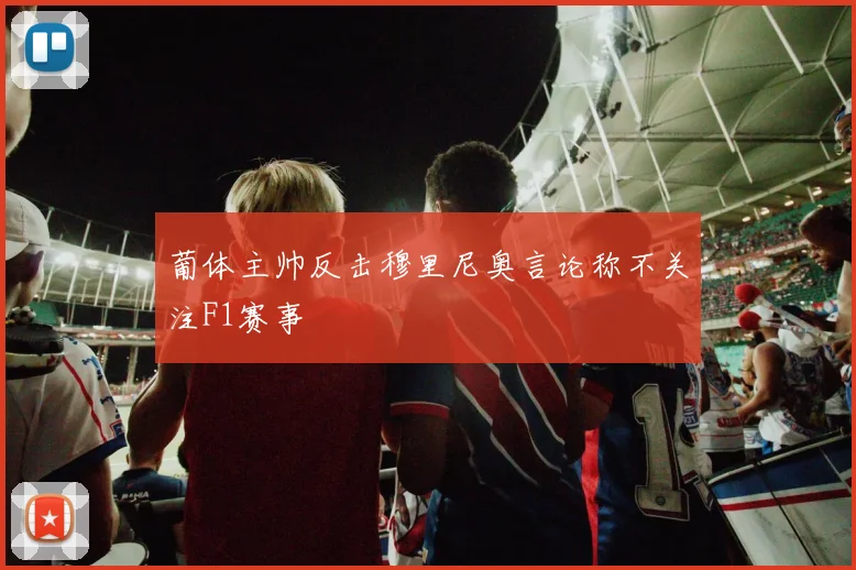 葡体主帅反击穆里尼奥言论称不关注F1赛事