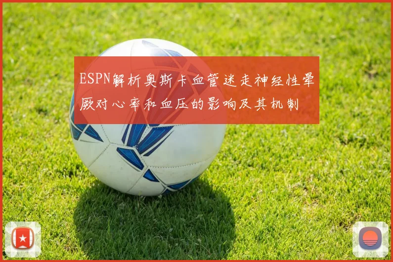 ESPN解析奥斯卡血管迷走神经性晕厥对心率和血压的影响及其机制